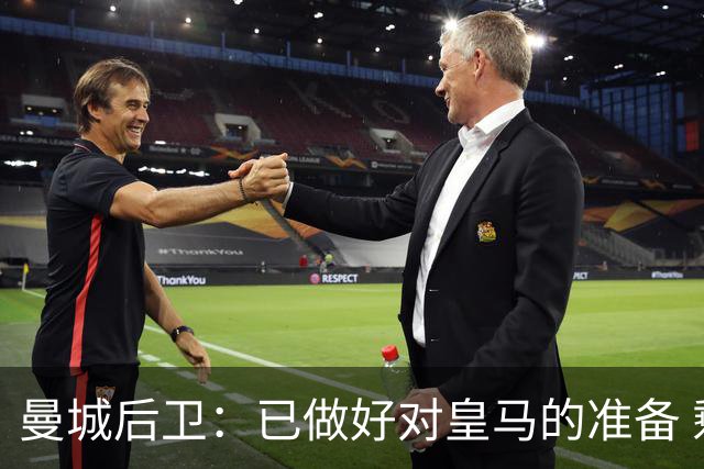 曼城后卫：已做好对皇马的准备 剩下的比赛必须全胜